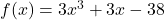 f(x) = 3x^3 + 3x - 38