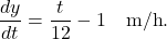 \begin{equation*} \frac{dy}{dt} = \frac{t}{12} - 1 \quad \text{m/h}. \end{equation*}