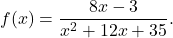 \[f(x) = \frac{8x-3}{x^2 + 12x + 35}.\]