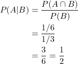 \begin{align*} P(A|B) & = \frac{P(A \cap B)}{P(B)} \\ & = \frac{1/6}{1/3} \\ & = \frac{3}{6} = \frac{1}{2} \end{align*}