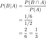 \begin{align*} P(B|A) & = \frac{P(B \cap A)}{P(A)} \\ & = \frac{1/6}{1/2} \\ & = \frac{2}{6} = \frac{1}{3} \end{align*}