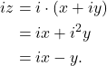 \begin{align*} iz & = i \cdot (x + iy) \\ & = ix + i^2 y \\ & = ix - y. \end{align*}