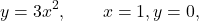 \begin{equation*} y = 3x^2, \qquad x = 1, y = 0, \end{equation*}