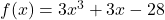 f(x) = 3x^3 + 3x - 28