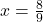 x = \frac{8}{9}