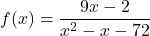 \[f(x) = \frac{9x - 2}{x^2 - x - 72}\]