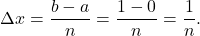 \begin{equation*} \Delta x = \frac{b-a}{n} =\frac{1-0}{n} = \frac{1}{n}. \end{equation*}