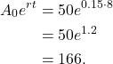 \begin{align*} A_0 e^{rt} & = 50 e^{0.15 \cdot 8} \\ & = 50e^{1.2} \\ & = 166.\end{align*}