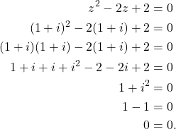 \begin{align*} z^2 - 2z + 2 & = 0 \\ (1+i)^2 - 2(1+i) + 2 & = 0 \\ (1+i)(1+i) - 2(1+i) + 2 & = 0 \\ 1 + i + i + i^2 -2 -2i + 2 & = 0 \\ 1 + i^2 & = 0 \\ 1 - 1 & = 0 \\ 0 & = 0. \end{align*}