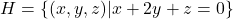 H = \{(x,y,z) | x+2y + z = 0\}