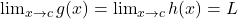 \lim_{x \to c} g(x) = \lim_{x \to c} h(x) = L