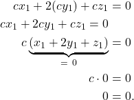 \begin{align*}cx_1 + 2(cy_1) + cz_1 & = 0 \\ cx_1 + 2cy_1 + cz_1 = 0 \\ c\underbrace{(x_1 + 2y_1 + z_1)}_{= \ 0} & = 0 \\ c \cdot 0 & = 0 \\ 0 & = 0. \end{align*}