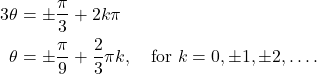 \begin{align*}3 \theta & = \pm \frac{\pi}{3} + 2k \pi \\ \theta & = \pm \frac{\pi}{9} + \frac{2}{3}\pi k, \quad \text{for} \ k = 0, \pm 1, \pm 2, \dots . \end{align*}