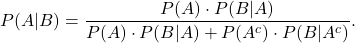 \begin{equation*} P(A|B) = \frac{P(A) \cdot P(B|A)}{P(A) \cdot P(B|A) + P(A^c) \cdot P(B|A^c)}. \end{equation*}