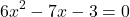 \begin{align*} 6x^2 - 7x - 3 = 0\end{align*}