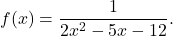 \[f(x) = \frac{1}{2x^2 - 5x - 12}.\]