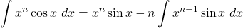 \begin{equation*}  \int x^n \cos x \ dx = x^n \sin x - n \int x^{n-1} \sin x \ dx\end{equation*}