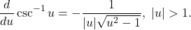 \begin{equation*} \frac{d}{du} \csc^{-1} u = - \frac{1}{|u|\sqrt{u^2-1}}, \ |u| > 1. \end{equation*}