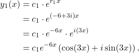 \begin{align*}y_1(x) & = c_1 \cdot e^{r_1 x} \\ & = c_1 \cdot e^{(-6+3i)x} \\ & = c_1 \cdot e^{-6x} \cdot e^{i(3x)} \\ & = c_1e^{-6x} \left( \cos(3x) + i \sin(3x)\right). \left \end{align*}