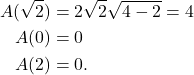 \begin{align*} A(\sqrt{2}) &= 2\sqrt{2}\sqrt{4-2}=4 \\A(0) & = 0 \\ A(2) & = 0. \end{align*}