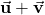 \vec{\mathbf{u}} + \vec{\mathbf{v}}