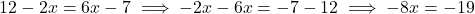 \[12 - 2x = 6x - 7 \implies -2x - 6x = - 7 -12 \implies -8x = -19\]