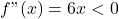 f"(x)= 6x < 0