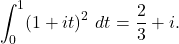 \begin{equation*} \int_{0}^{1} (1+it)^2 \ dt = \frac{2}{3} + i.\end{equation*}