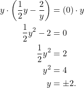 \begin{align*}y \cdot \left( \frac{1}{2}y - \frac{2}{y} \right) & = ( 0 ) \cdot y \\ \frac{1}{2} y^2 - 2 & = 0 \\ \frac{1}{2}y^2 & = 2 \\ y^2 & = 4 \\ y &= \pm 2.\end{align*}