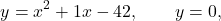 \begin{equation*} y = x^2 + 1x - 42, \qquad y = 0, \end{equation*}