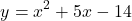 \[y = x^2 + 5x - 14\]